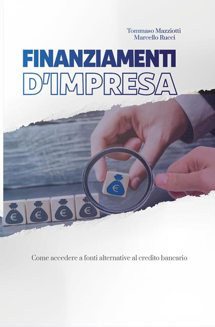 Finanziamenti d'impresa. Come accedere a fonti alternative al credito bancario - Tommaso Mazziotti,Marcello Rucci - copertina