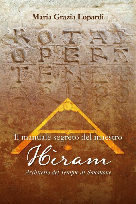 Il manuale segreto del Maestro Hiram architetto del tempio di Salomone - Maria Grazia Lopardi - copertina