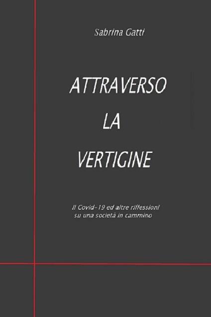 Attraverso la vertigine. Il Covid-19 ed altre riflessioni su una società in cammino - Sabrina Gatti - copertina