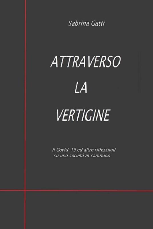 Attraverso la vertigine. Il Covid-19 ed altre riflessioni su una società in cammino - Sabrina Gatti - copertina