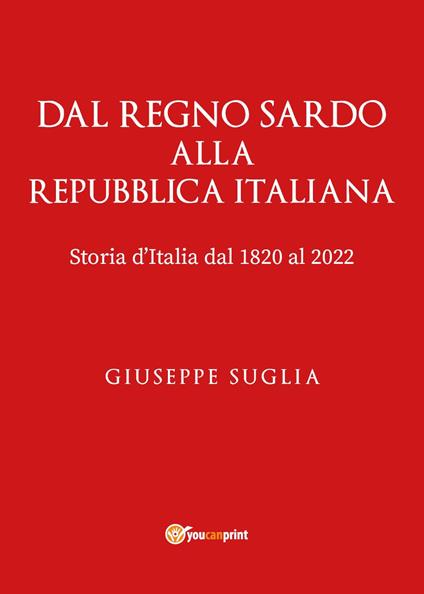 Dal regno sardo alla Repubblica Italiana. Storia d'Italia dal 1820 al 2022 - Giuseppe Suglia - copertina