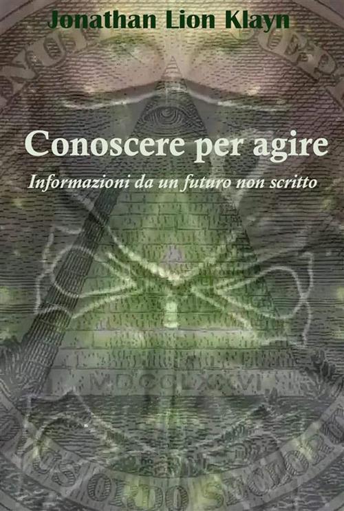 Conoscere per agire. Informazioni da un futuro non scritto - Jonathan Lion Klayn - ebook