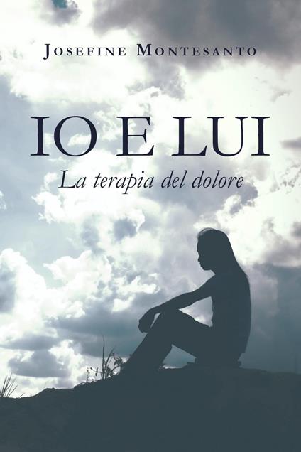 Io e lui. La terapia del dolore - Josefine Montesanto - copertina