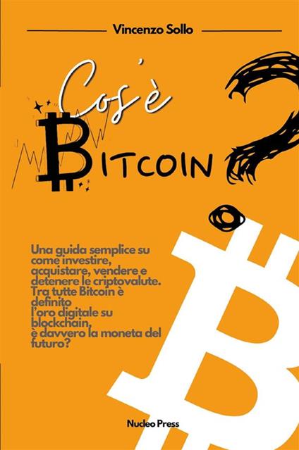 Cos'è bitcoin? Una guida semplice su come investire, acquistare, vendere e detenere le criptovalute - Vincenzo Sollo - ebook