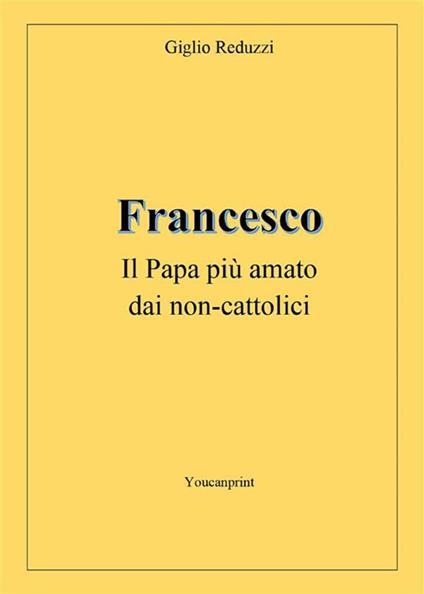 Francesco, il papa più amato dai non-cattolici - Giglio Reduzzi - ebook