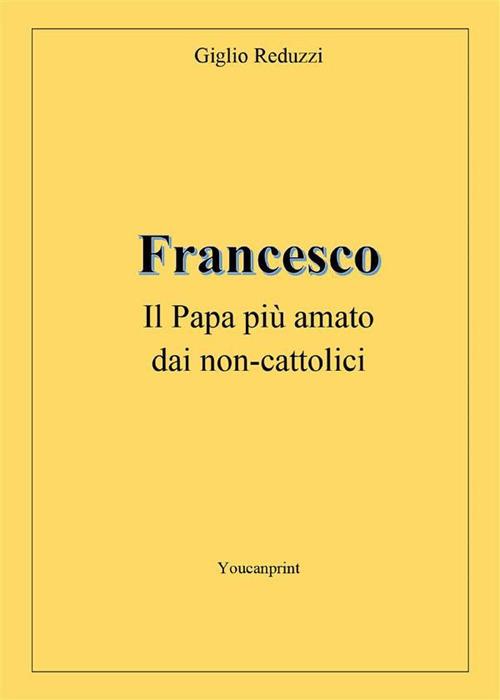 Francesco, il papa più amato dai non-cattolici - Giglio Reduzzi - ebook
