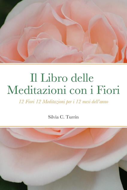 Il libro delle meditazioni con i fiori. 12 fiori 12 meditazioni per i 12 mesi dell'anno - Silvia C. Turrin - copertina