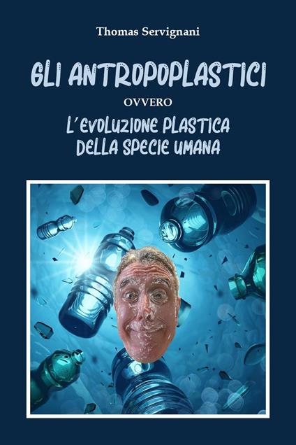 Gli antropoplastici ovvero l'evoluzione plastica della specie umana - Thomas Servignani - copertina
