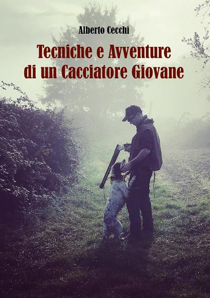 Tecniche e avventure di un cacciatore giovane - Alberto Cecchi - copertina