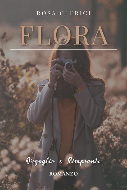 Flora. Orgoglio e rimpianto - Rosa Clerici - copertina