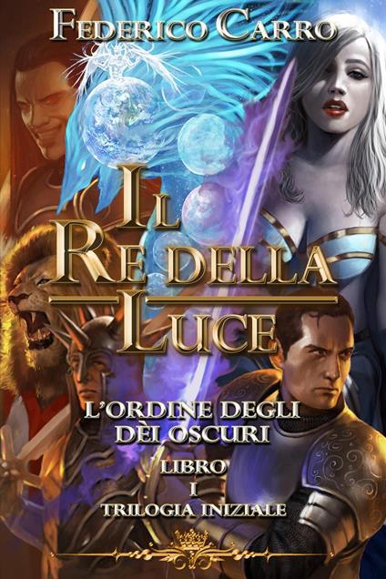 Il re della luce. L'ordine degli dèi oscuri. Trilogia iniziale. Vol. 1 - Federico Carro - copertina