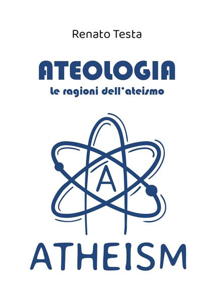 Ateologia. Le ragioni dell'ateismo - Renato Testa - copertina