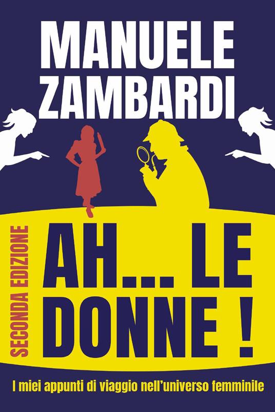 Ah... le donne! I miei appunti di viaggio nell'universo femminile. Nuova ediz. - Manuele Zambardi - copertina