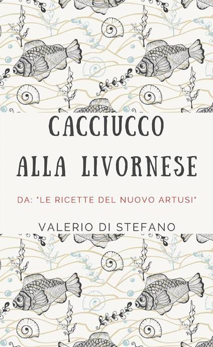 Cacciucco alla livornese. Da: «Le ricette del nuovo Artusi» - Valerio Di Stefano - ebook