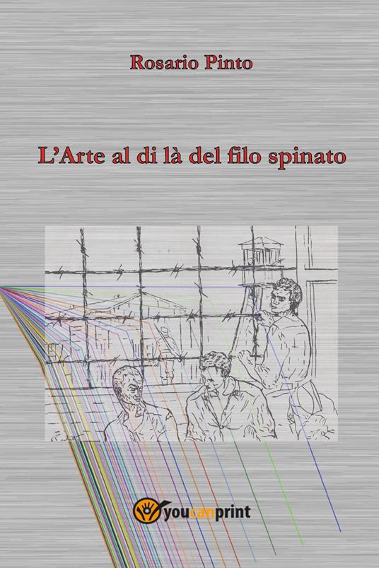L'arte al di là del filo spinato - Rosario Pinto - copertina