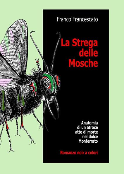 La strega delle mosche. Anatomia di un atroce atto di morte nel dolce Monferrato - Franco Francescato - copertina