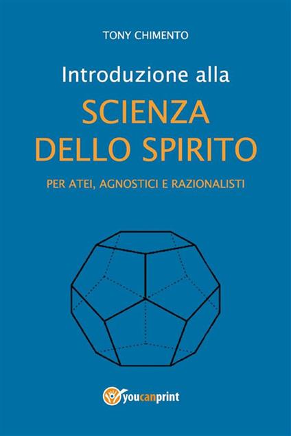 Introduzione alla scienza dello spirito per atei, agnostici e razionalisti - Tony Chimento - ebook