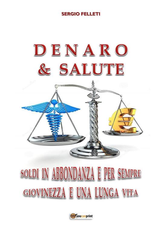 Denaro & salute. Soldi in abbondanza e per sempre giovinezza e una lunga vita - Sergio Felleti - copertina