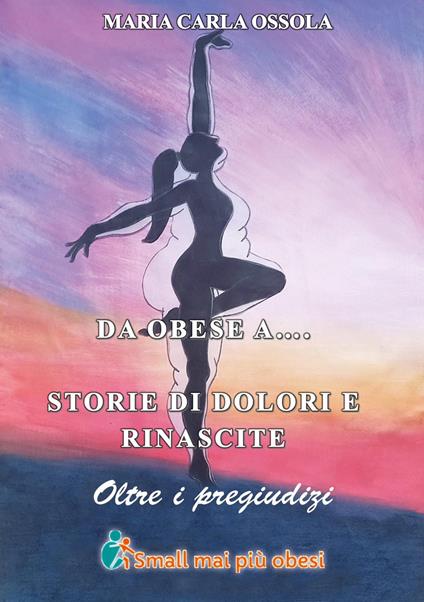 Da obese a... Storie di dolore e di rinascite. Oltre i pregiudizi - Maria Carla Ossola - copertina