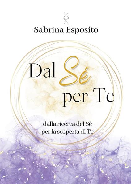 Dal sé per te. Dalla ricerca del sé per la scoperta di te - Sabrina Esposito - copertina