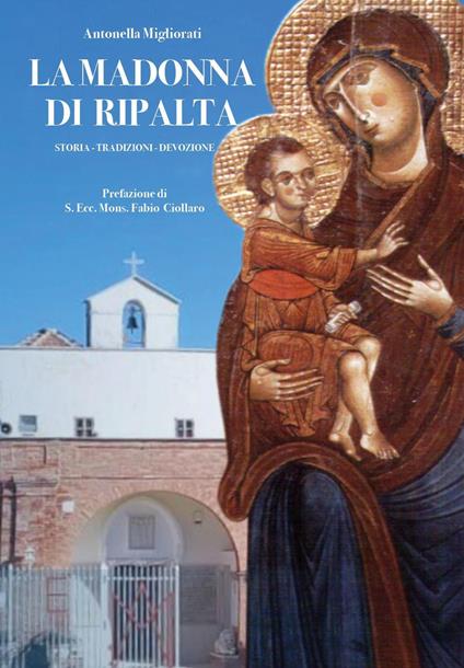 La Madonna di Ripalta. Storia, tradizioni, devozioni - Antonella Migliorati - copertina