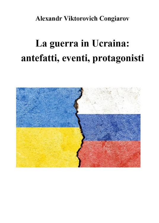 La guerra in Ucraina: antefatti, eventi, protagonisti - Alexandr Viktorovich Congiarov - copertina