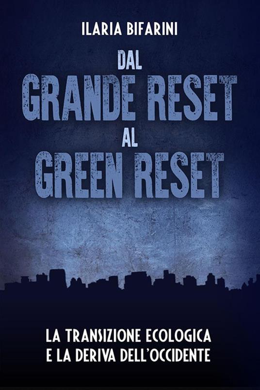 Dal grande reset al green reset. La transizione ecologica e la deriva dell'Occidente - Ilaria Bifarini - copertina