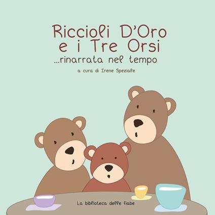 Riccioli d'Oro e i Tre Orsi...rinarrata nel tempo. Ediz. illustrata - copertina
