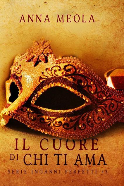 Il cuore di chi ti ama. Inganni perfetti. Vol. 3 - Anna Meola - copertina