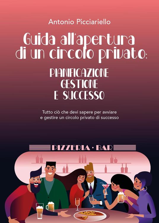 Guida all'apertura di un circolo privato: pianificazione gestione e successo - Antonio Picciariello - copertina