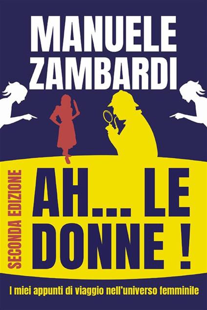 Ah... le donne! I miei appunti di viaggio nell'universo femminile - Manuele Zambardi - ebook