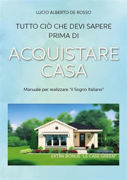 Tutto ciò che devi sapere prima di acquistare casa. Manuale per realizzare il sogno italiano - Lucio Alberto De Rosso - ebook