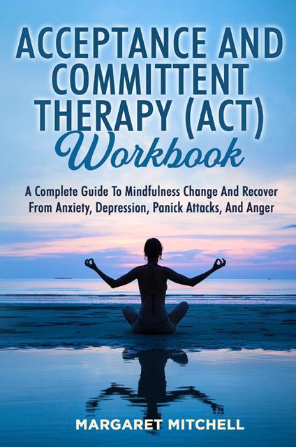 Acceptance and committent therapy (ACT) workbook - Margaret Mitchell - copertina