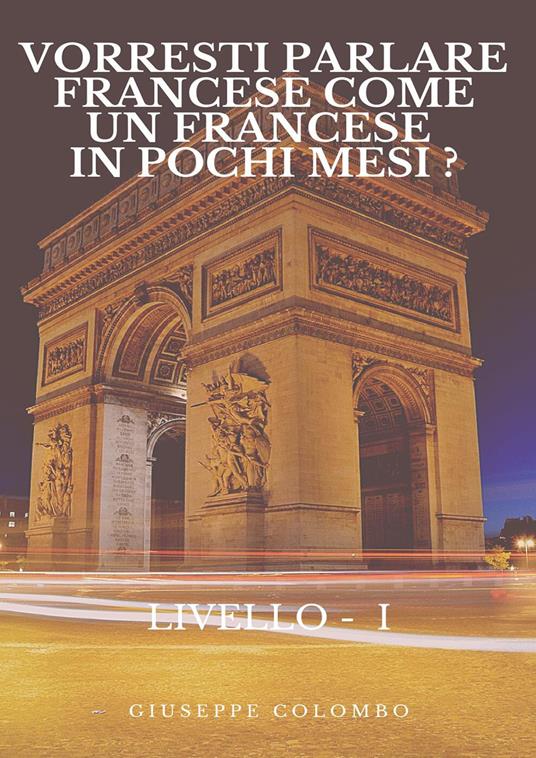 Vorresti parlare francese come un francese in pochi mesi? Livello I - Giuseppe Colombo - copertina