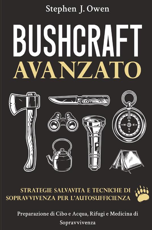 Bushcraft avanzato. Strategie salvavita e tecniche di sopravvivenza per l'autosufficienza. Preparazione di cibo e acqua, rifugi e medicina di sopravvivenza - Stephen J. Owen - copertina
