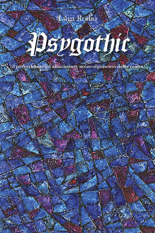 Psygothic (il perturbante ed allucinante sconvolgimento della realtà) - Luigi Rodio - copertina