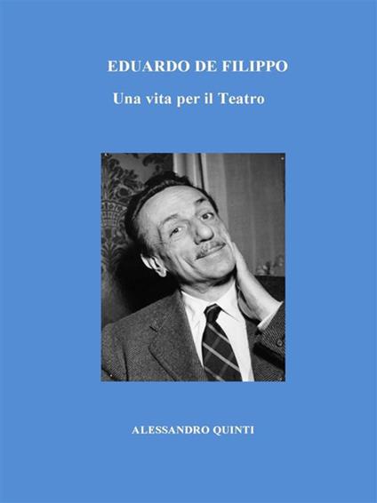 Eduardo De Filippo. Una vita per il teatro - Alessandro Quinti - ebook