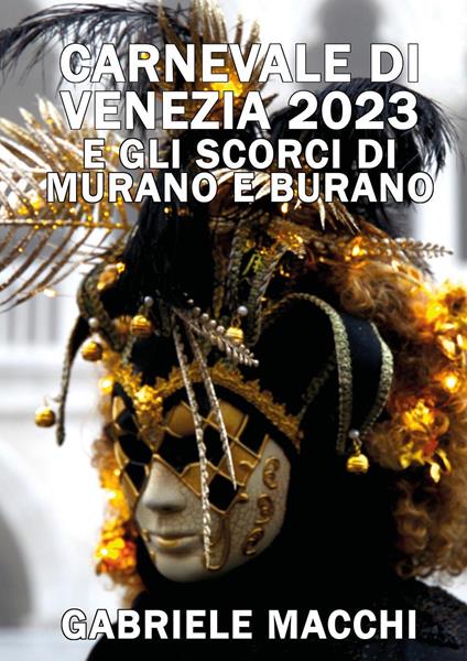 Carnevale di Venezia 2023 e scorci di Murano e Burano - Gabriele Macchi - copertina