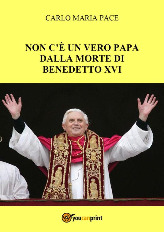 Non c'è un vero Papa dalla morte di Benedetto XVI - Carlo Maria Pace - copertina