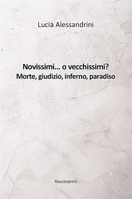 Novissimi... o vecchissimi? Morte, giudizio, inferno, paradiso - Lucia Alessandrini - ebook