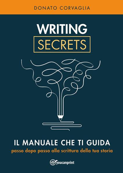 Writing secrets. Il manuale che ti guida passo dopo passo alla scrittura della tua storia - Donato Corvaglia - copertina