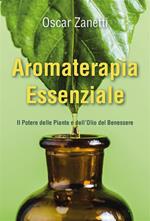 Aromaterapia essenziale. Il potere delle piante e dell'olio del benessere