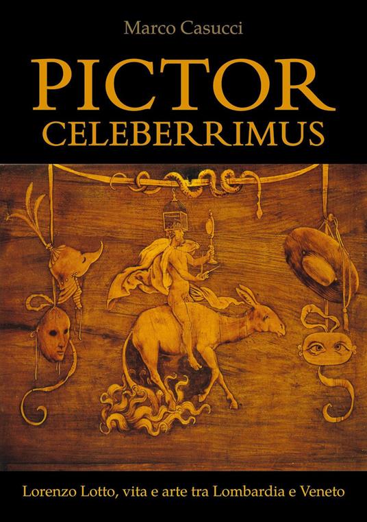 Pictor celeberrimus. Lorenzo Lotto, vita e arte tra Lombardia e Veneto - Marco Casucci - copertina