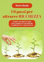 I 6 passi per attrarre ricchezza. Scopri i sei semplici passi per attrarre ciò che desideri e cambiare vita a qualsiasi età