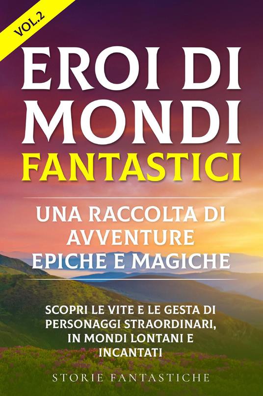 Eroi di mondi fantastici. Una raccolta di avventure epiche e magiche. Vol. 2 - Storie Fantastiche - copertina