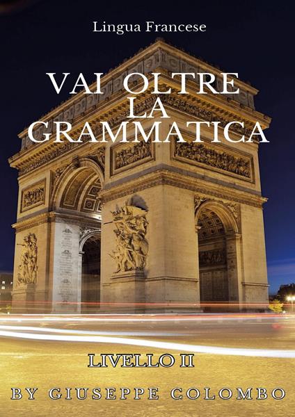 Lingua francese. Vai oltre la grammatica - Giuseppe Colombo - copertina