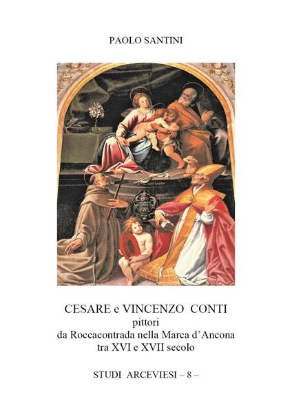 Cesare e Vincenzo Conti pittori da Roccacontrada nella Marca d'Ancona tra XVI e XVII secolo - Paolo Santini - copertina