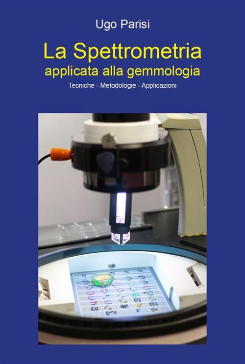 La spettrometria applicata alla gemmologia. Tecniche-metodologie-applicazioni - Ugo Parisi - ebook