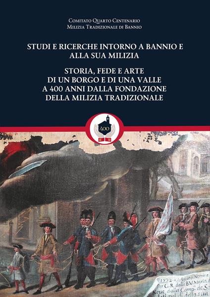 Studi e ricerche intorno a Bannio e alla sua milizia. Storia, fede e arte di un borgo e di una valle a 400 anni dalla fondazione della milizia tradizionale - Stefano Della Sala,Fabrizio Cammelli - copertina