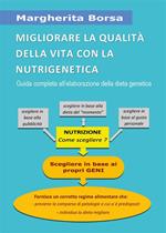 Migliorare la qualità della vita con la nutrigenetica. Guida completa all'elaborazione della dieta genetica